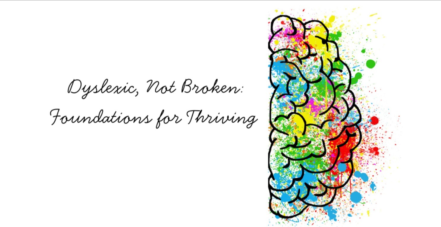 Dyslexic, Not Broken: Foundations for Thriving