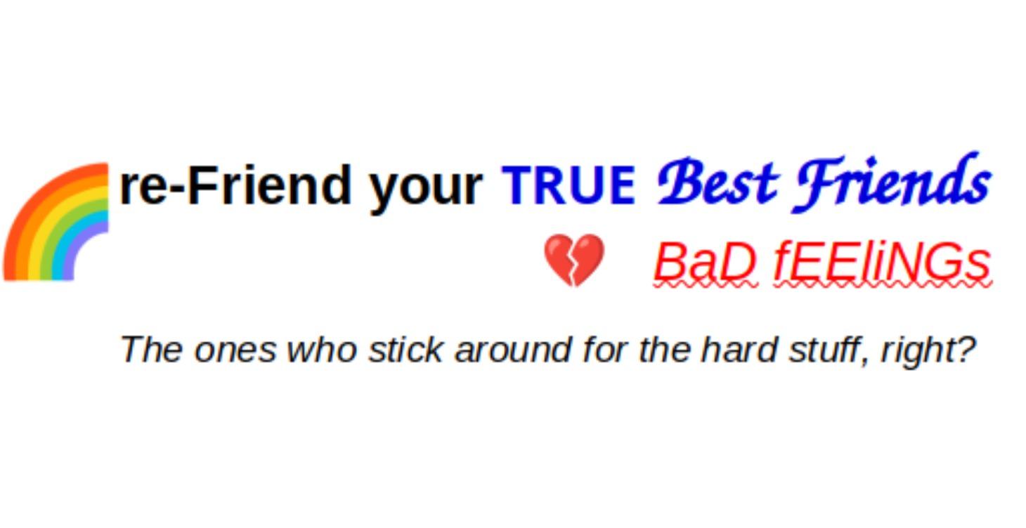 reFriend your TRUE BFs --  bAd fEEliNGs