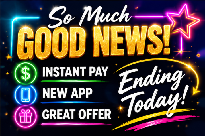 So Much Good News! Instant Pay, New App, Great Offer Ending Today (Friday night)!