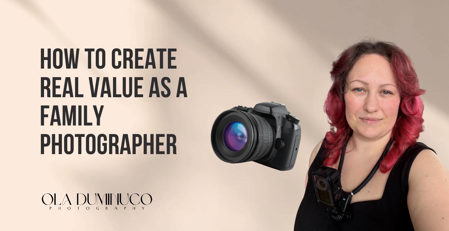 How to Create Real Value as a Family Photographer