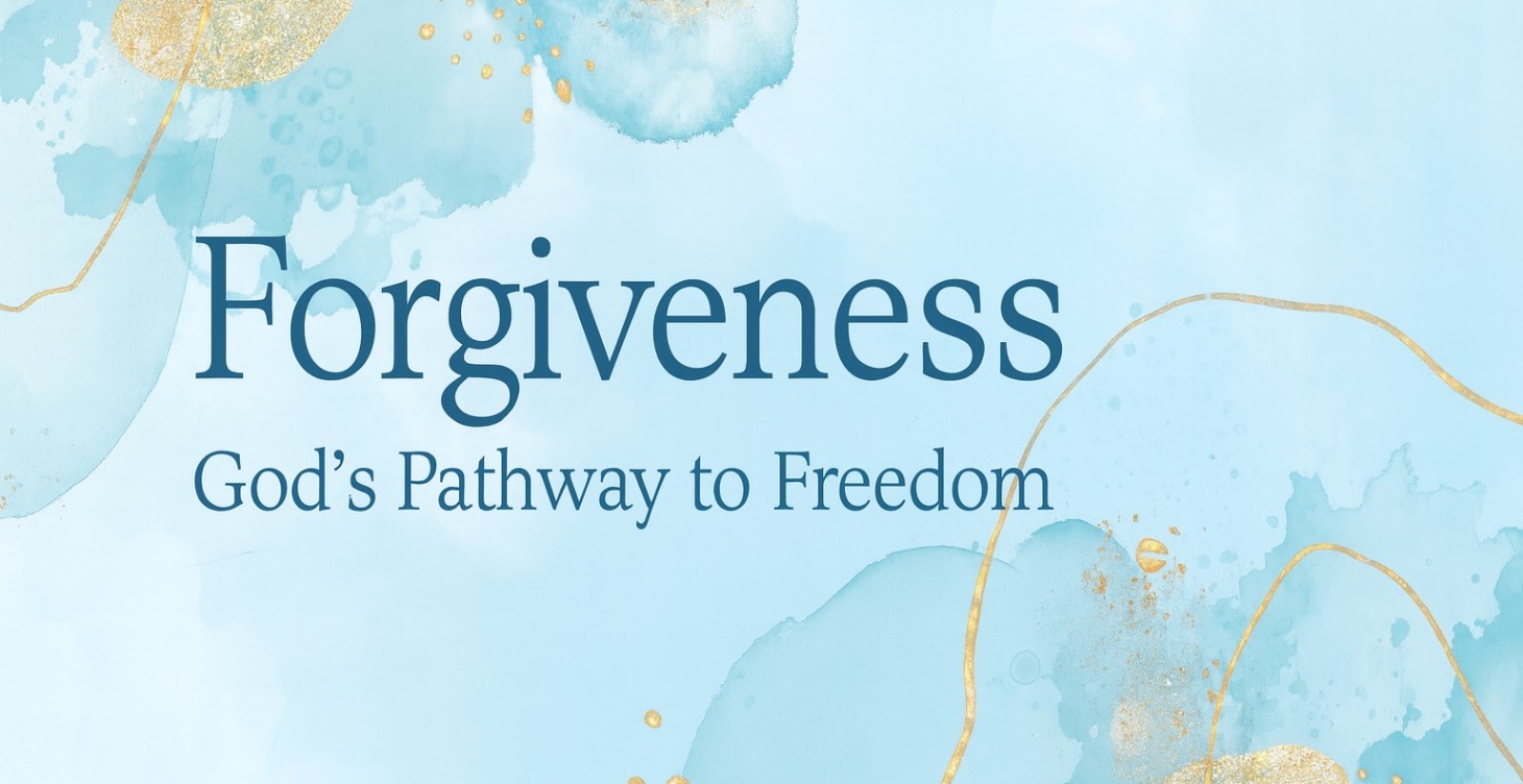 Forgiveness: God’s Pathway to Freedom