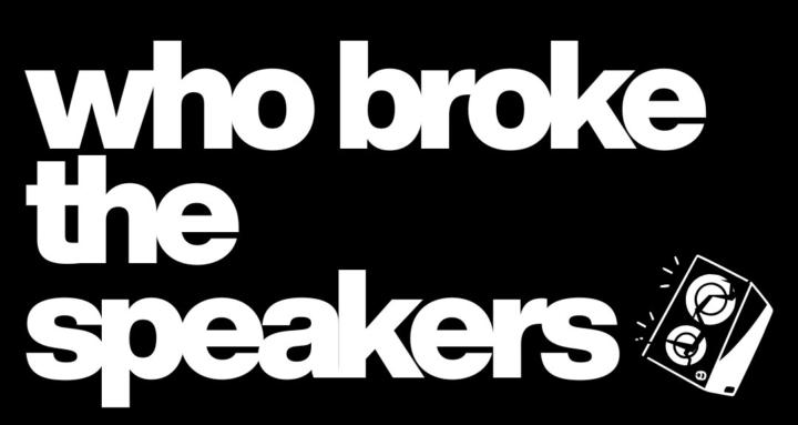 Who Broke The Speakers!?