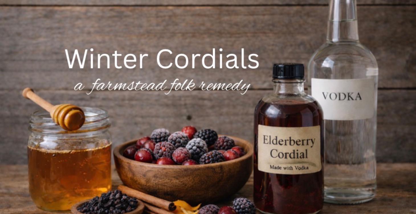 Winter Cordials: a farmstead folk “remedy”