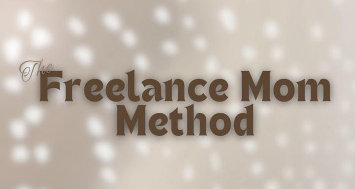 The Freelance Mom Method