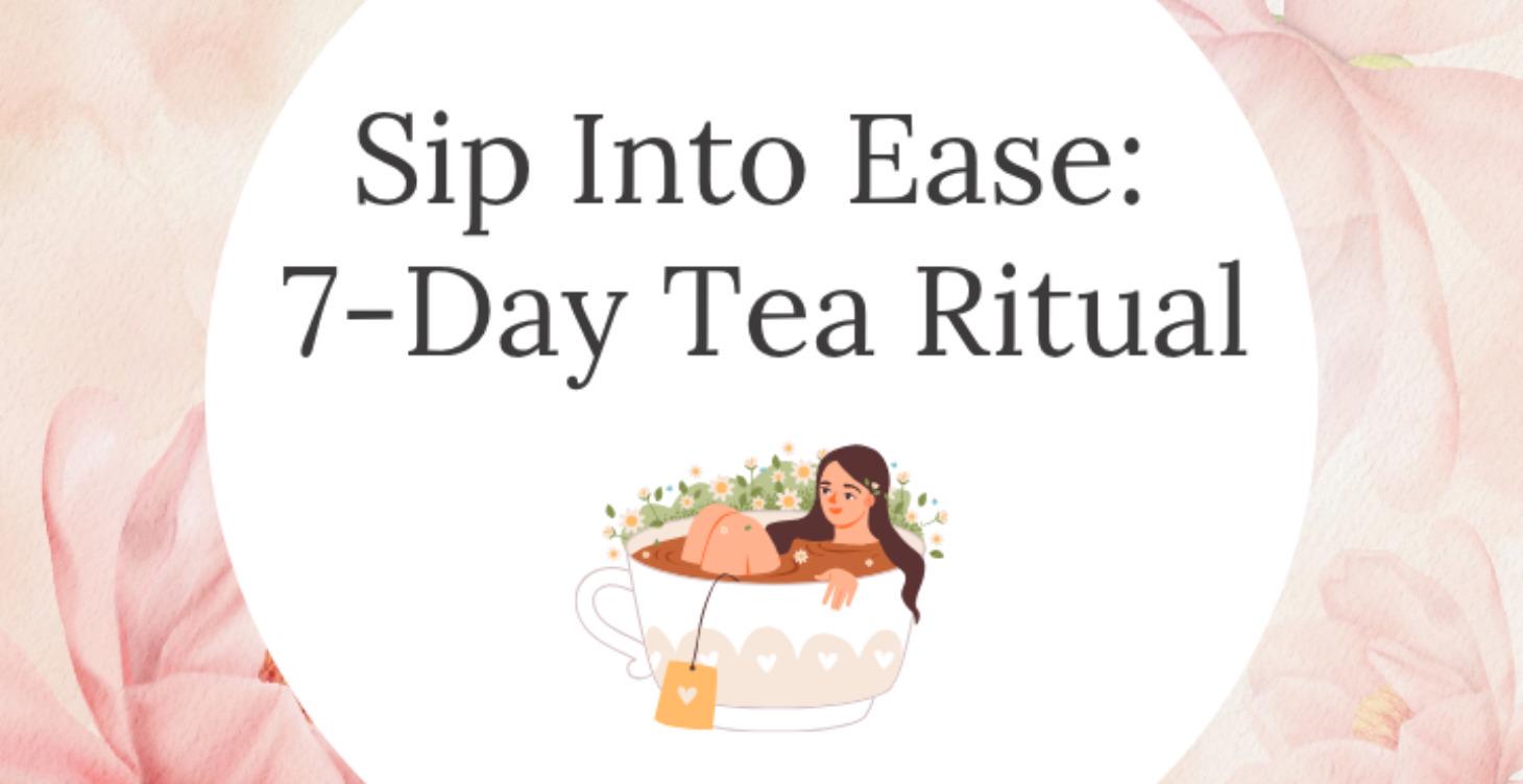 Sip Into Ease: 7-Day Herbal Tea Ritual
