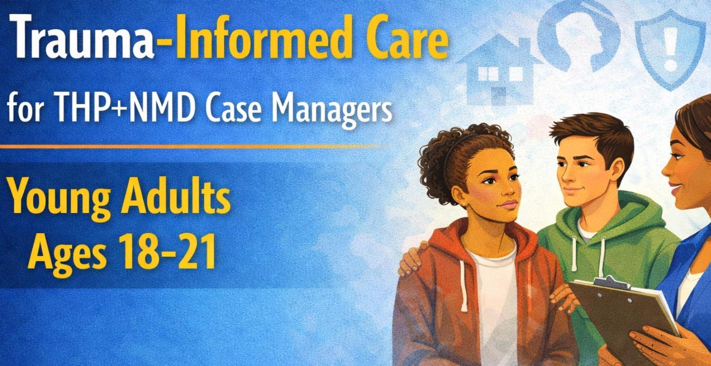 Trauma-Informed Care for THP+NMD Case Managers