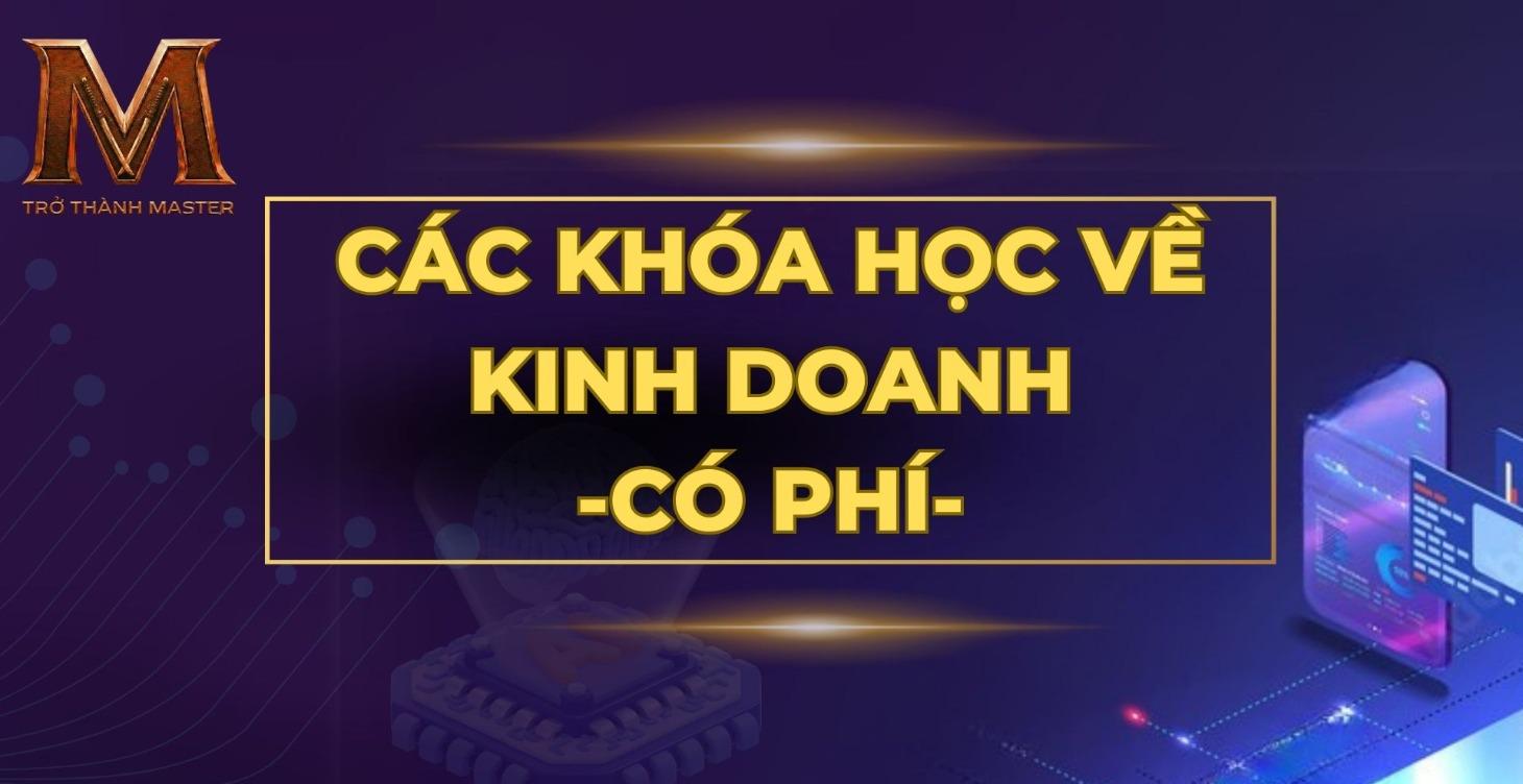 CÁC KHÓA HỌC KINH DOANH - TRẢ PHÍ