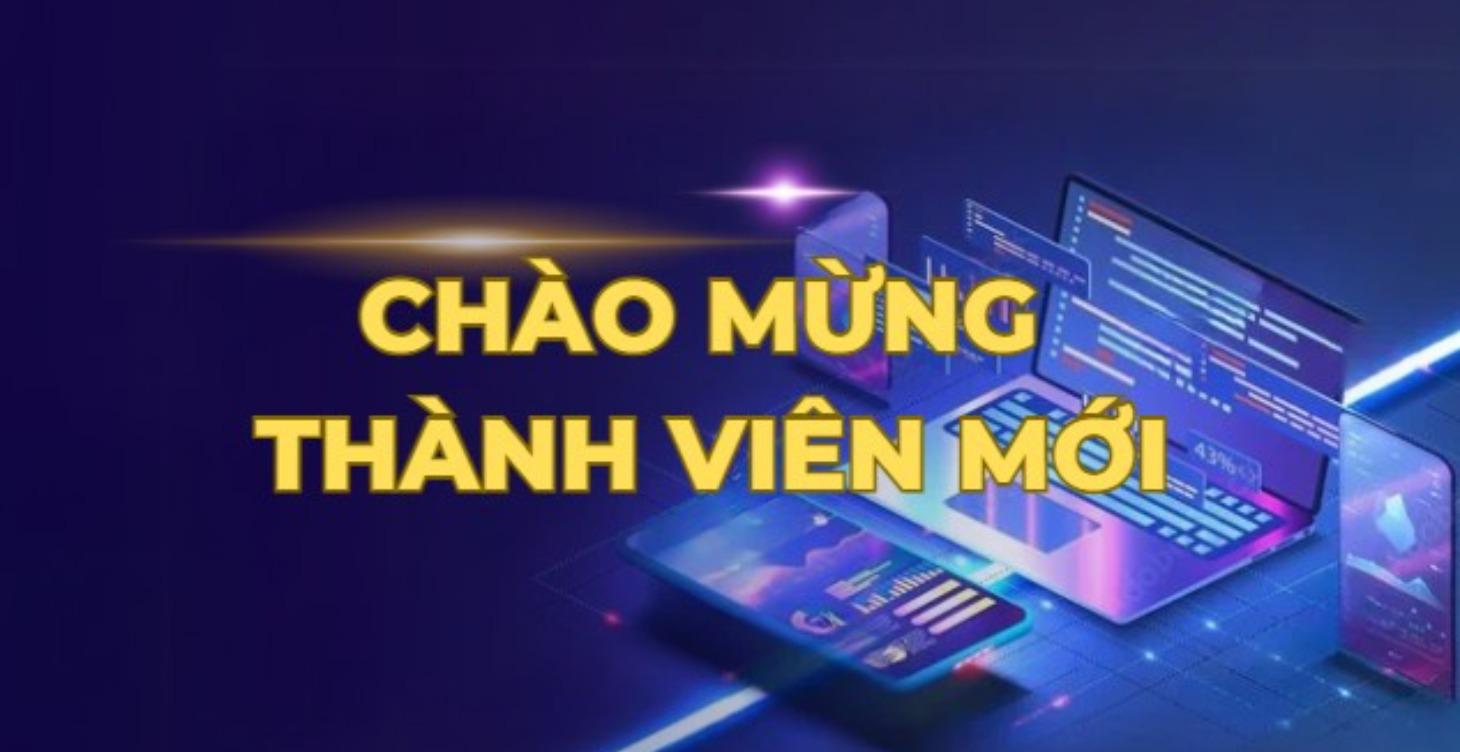 CHÀO MỪNG THÀNH VIÊN MỚI