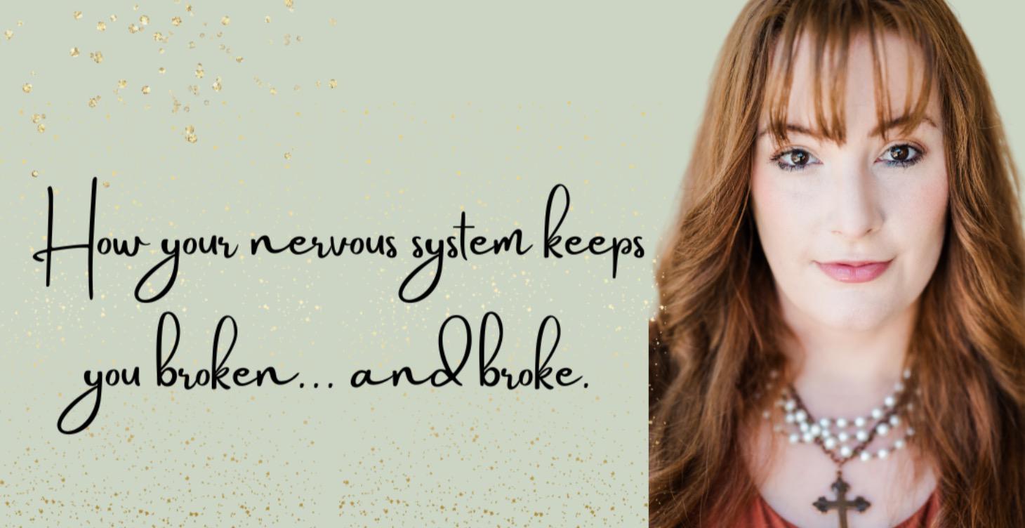 How Your Nervous System Keeps You Broken and BROKE