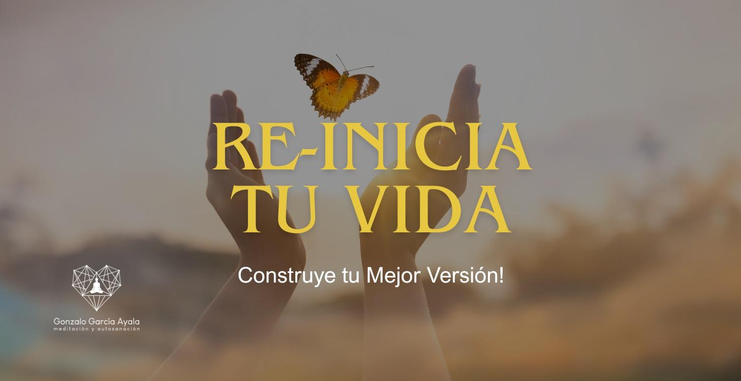 Re-Iniciar tu Vida, Construir tu Mejor Versión!