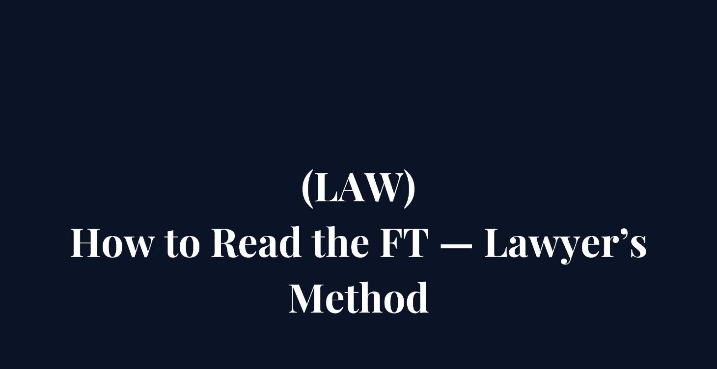 How to Read the FT — Lawyer’s Method