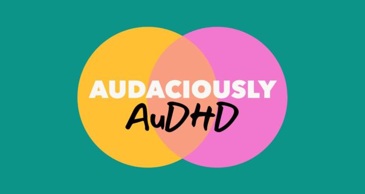 Audaciously AuDHD