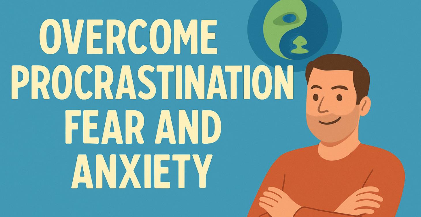 Overcome Procrastination / Fear / Anxiety