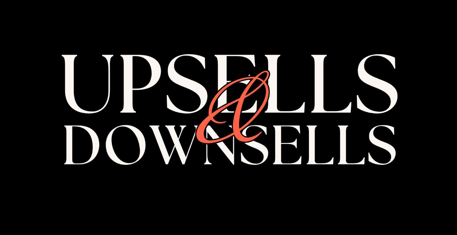 Upsells + Downsells