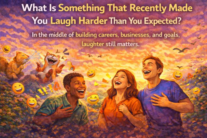 What Made You Laugh Harder Than You Expected?