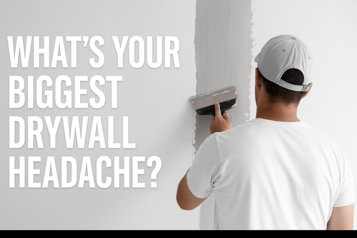 “What’s your biggest drywall headache?”
