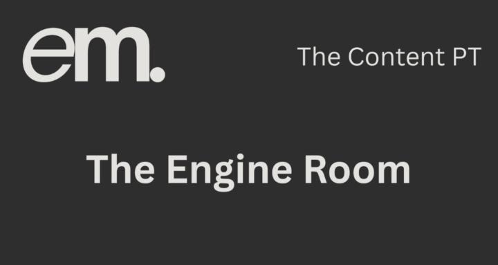 The Engine Room (Content PT)