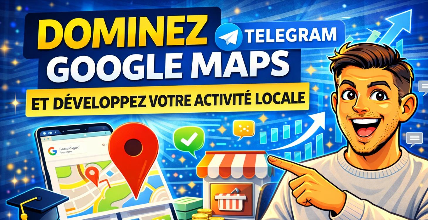 Dominez Google Maps et developpez votre activite