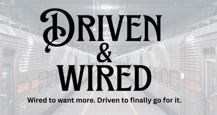 Driven and Wired