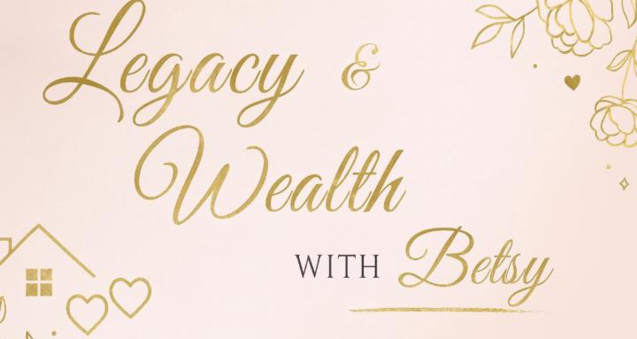 Legacy & Wealth with Betsy