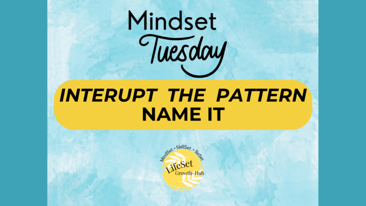 Tuesday Mindset: Name it to Interrupt the Pattern