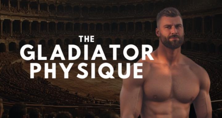The Gladiator Physique