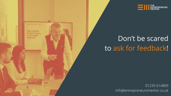 Don't be scared to ask for feedback