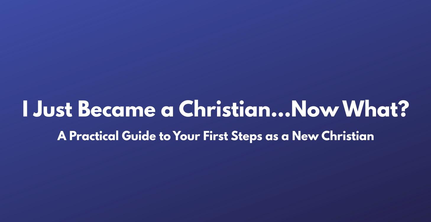 I Just Became a Christian...Now What?