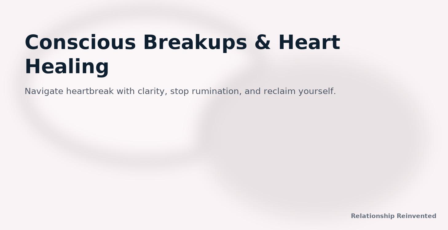 Conscious Breakups & Heart Healing