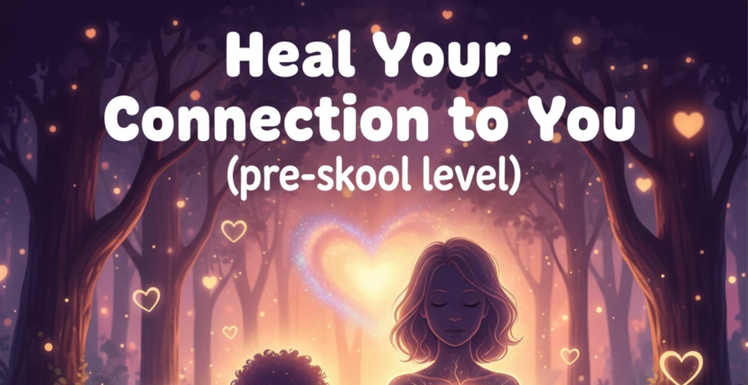 HEAL YOUR CONNECTION TO YOU Kindergarten Level 1