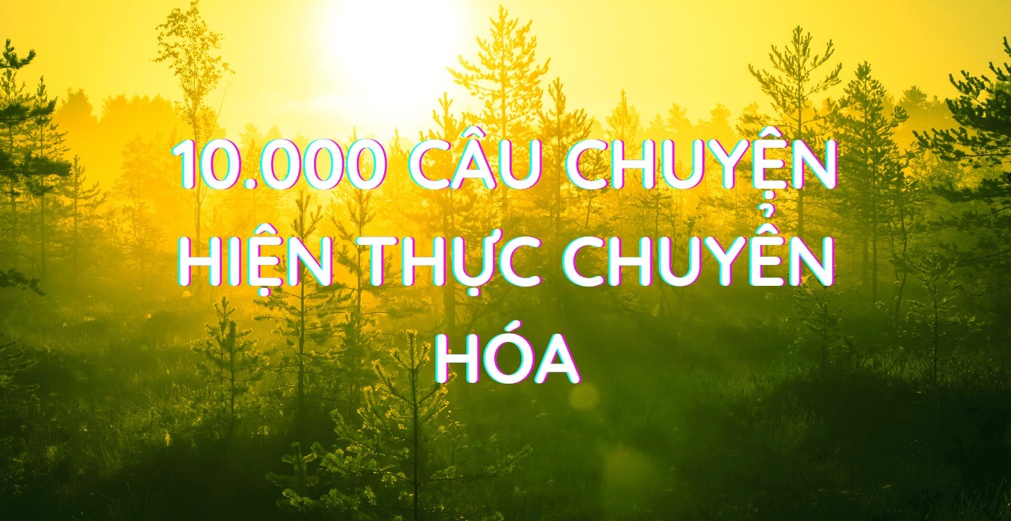 10.000 Câu Chuyện Hiện Thực Chuyển Hóa