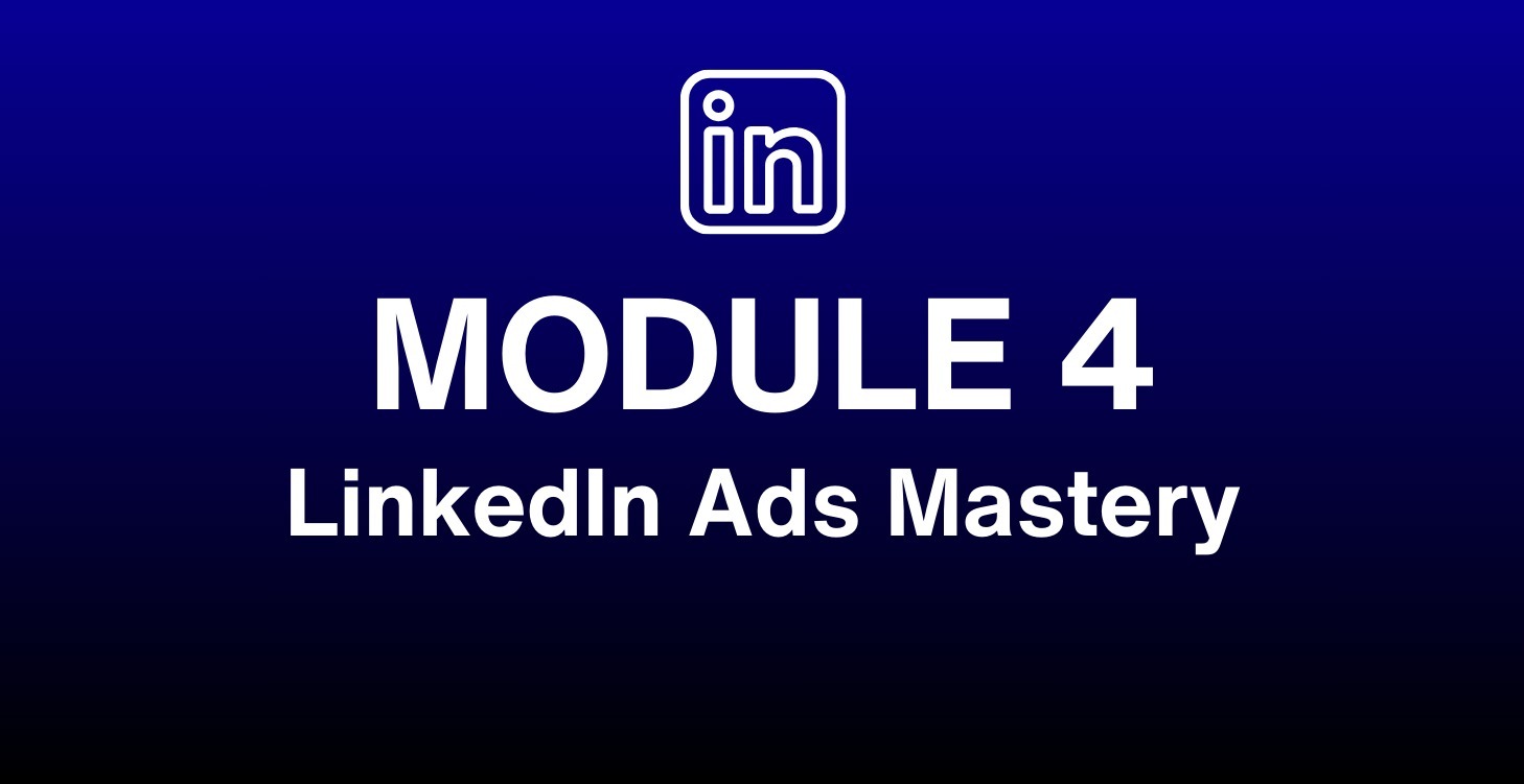 Module 4: LinkedIn Ads Mastery
