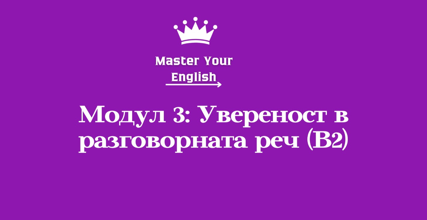 Модул 3: Увереност в разговорната реч (B2)