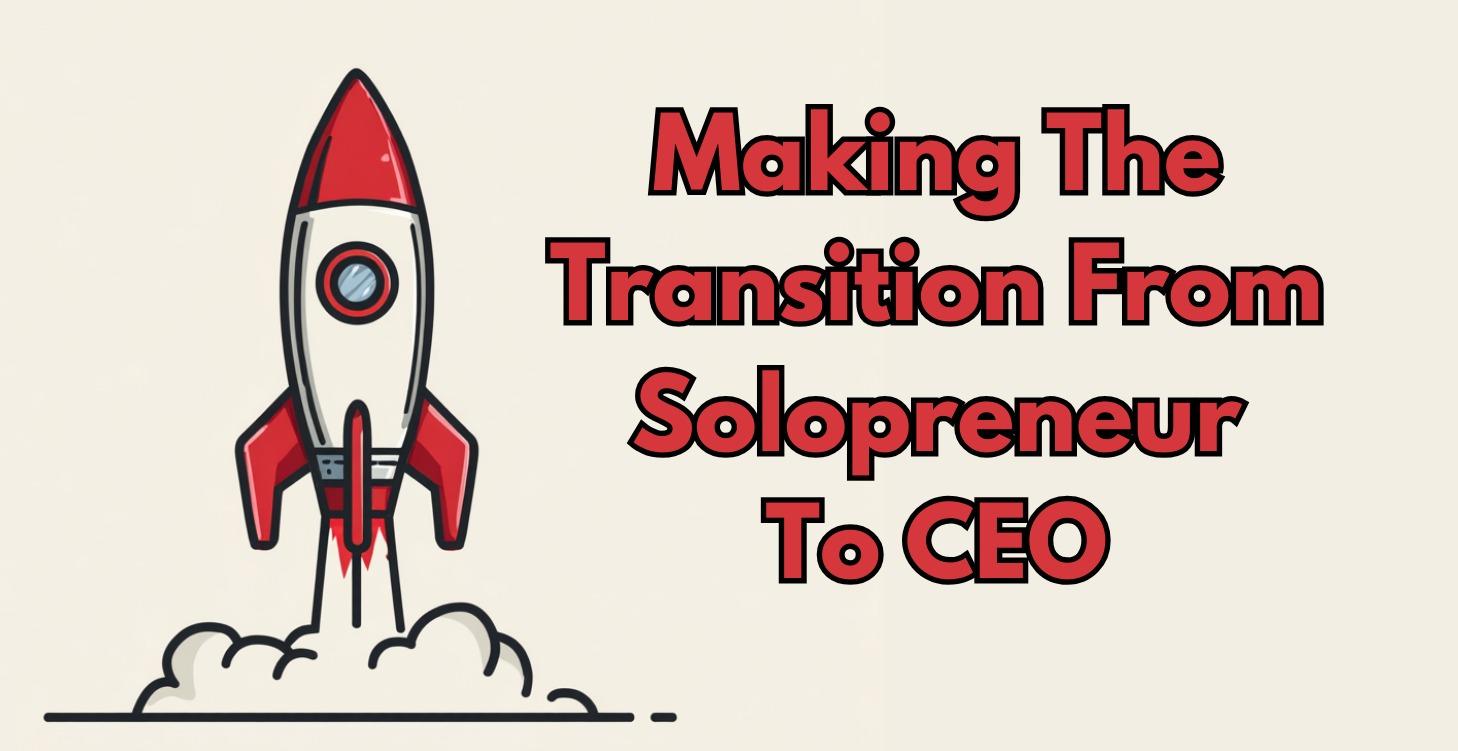 From Solopreneur to CEO - Making The Transition