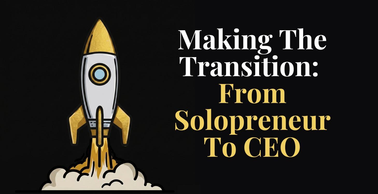 From Solopreneur to CEO - Making The Transition