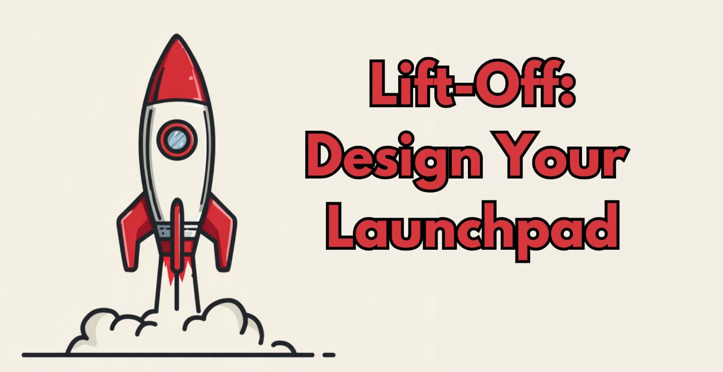 Lift-Off: Design Your Launchpad