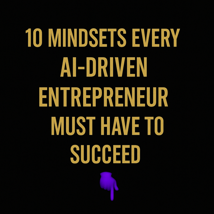10 MINDSETS EVERY AI DRIVEN ENTREPRENEUR MUST HAVE TO SUCCEED 👇🏽