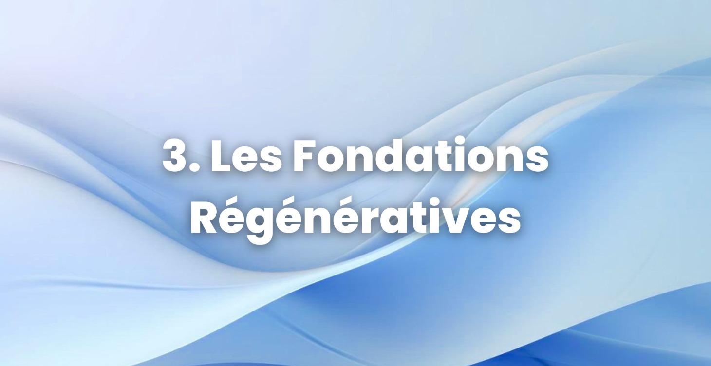 3. Les Fondations Régénératives