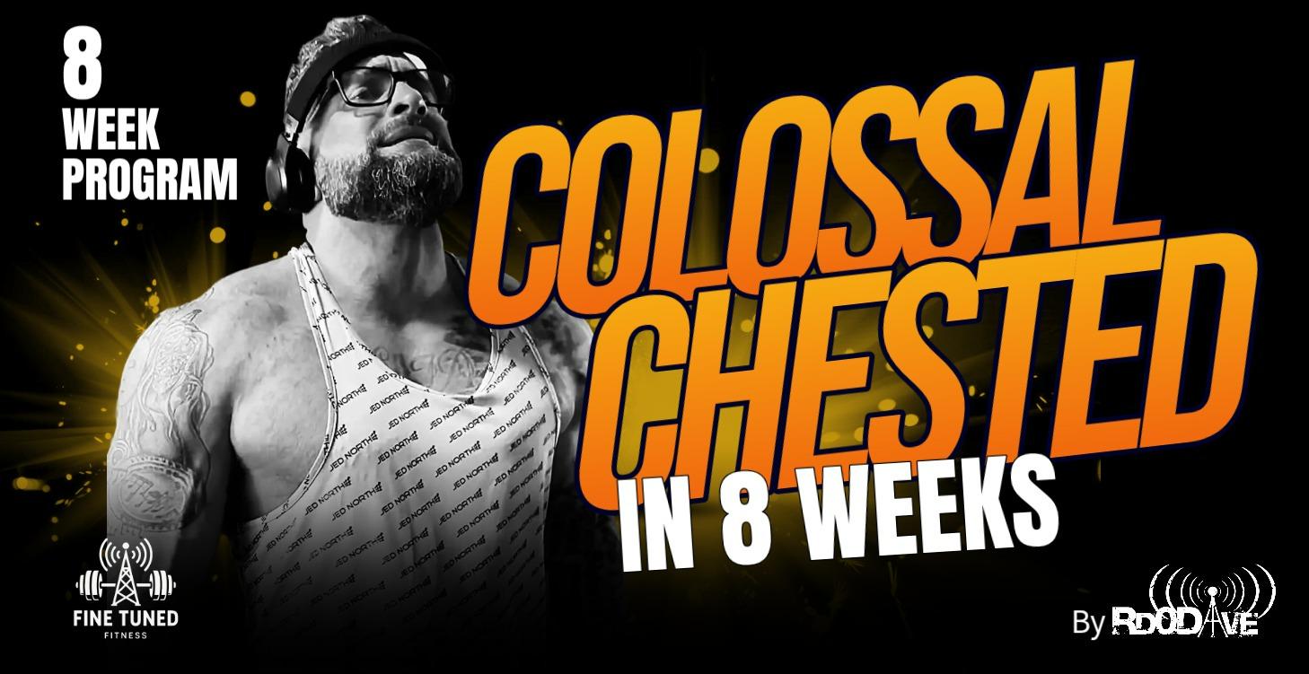 Colossal Chested in 8 Weeks!