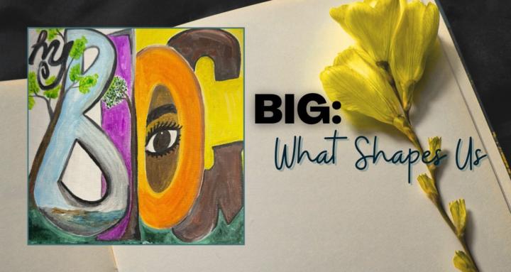 BIG: What Shapes Us