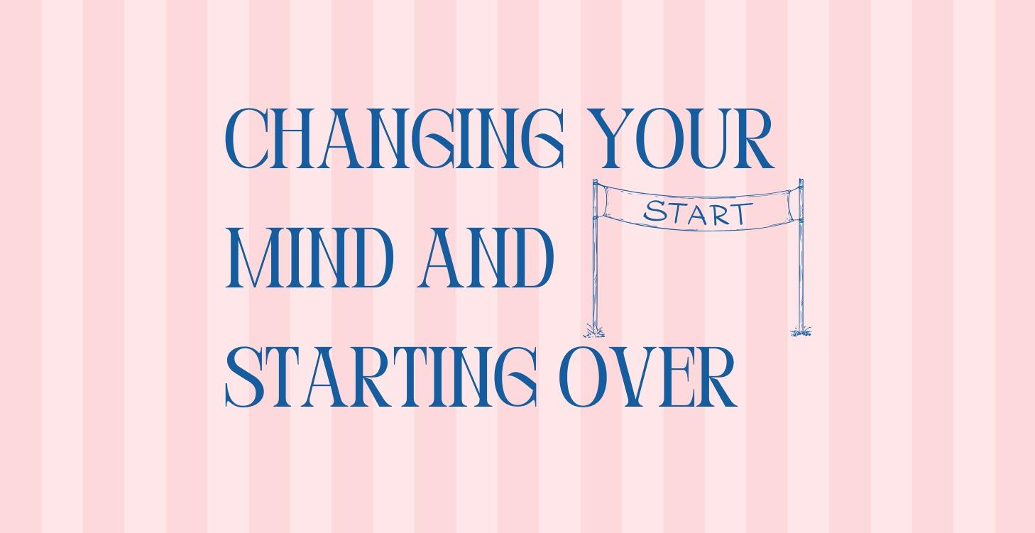 Ch 7.Changing Your Mind and Starting Over