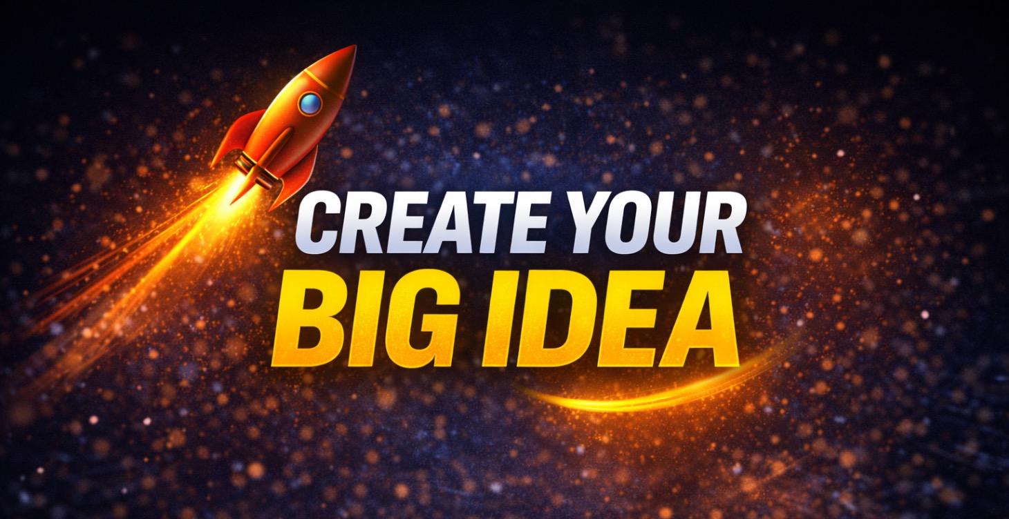 🚀 CREATE YOUR BIG IDEA