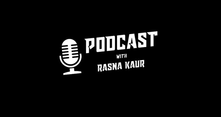 Podcast with Rasna Kaur