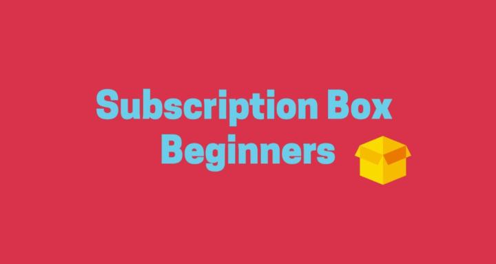 Subscription Box Beginners