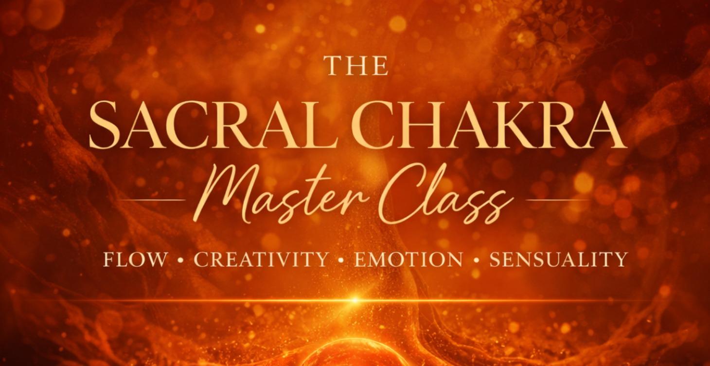 THE SACRAL CHAKRA MASTER CLASS