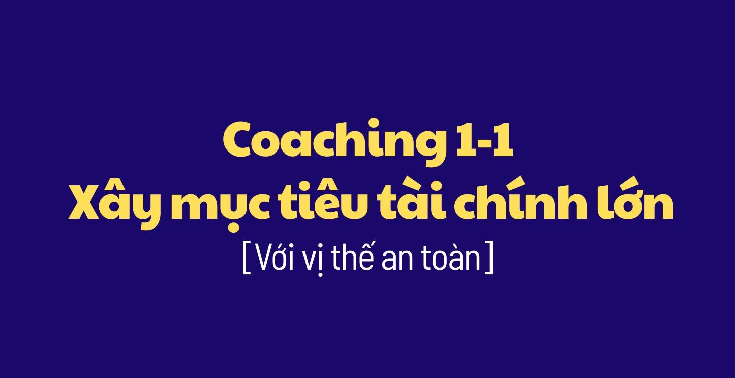 Coaching 1-1 Mục tiêu tài chinh lớn vị thế an toàn
