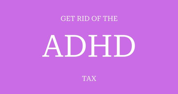 Get rid of the ADHD tax