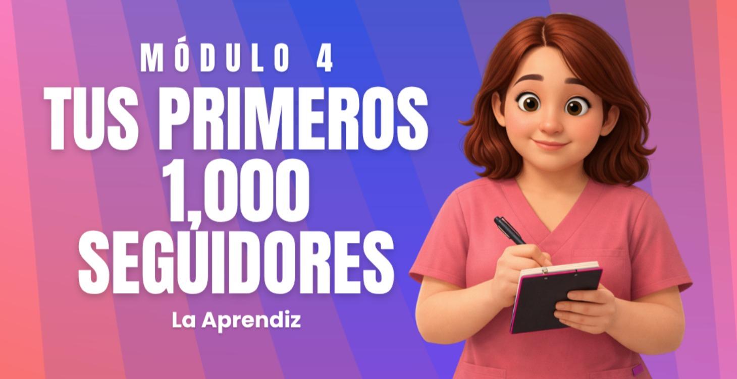 Módulo 4 — Tus Primeros 1,000 Seguidores