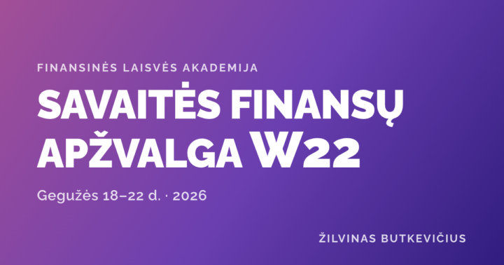 📊 SAVAITĖS FINANSŲ APŽVALGA | W22
