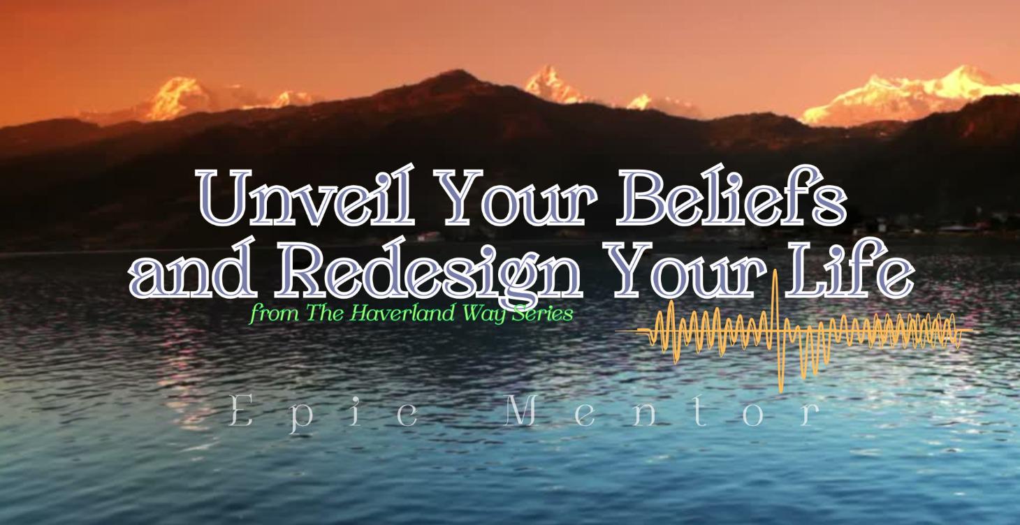 Part 2: Unveil Your Beliefs and Redesign Your Life